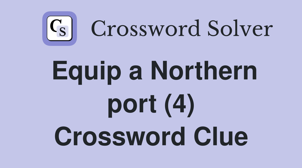 Equip a Northern port (4) Crossword Clue