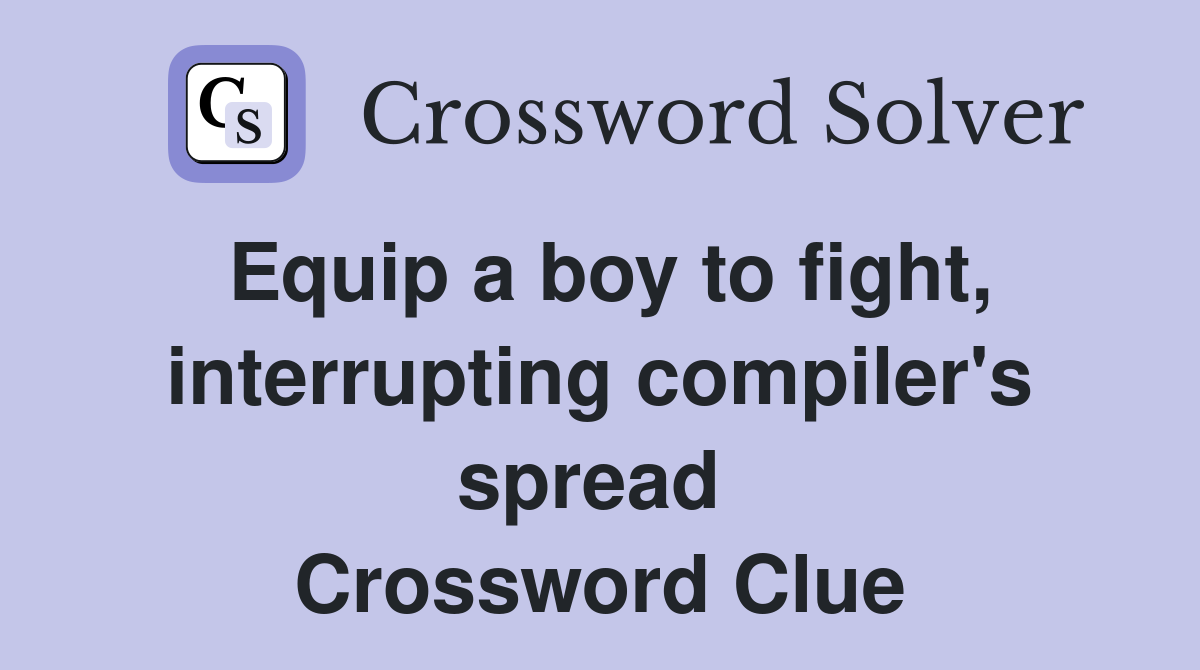 Equip a boy to fight, interrupting compiler's spread  Crossword Clue