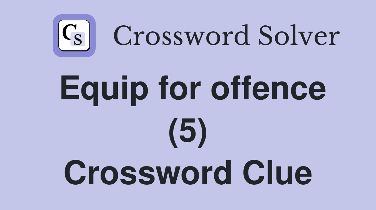 Equip for offence (5) Crossword Clue