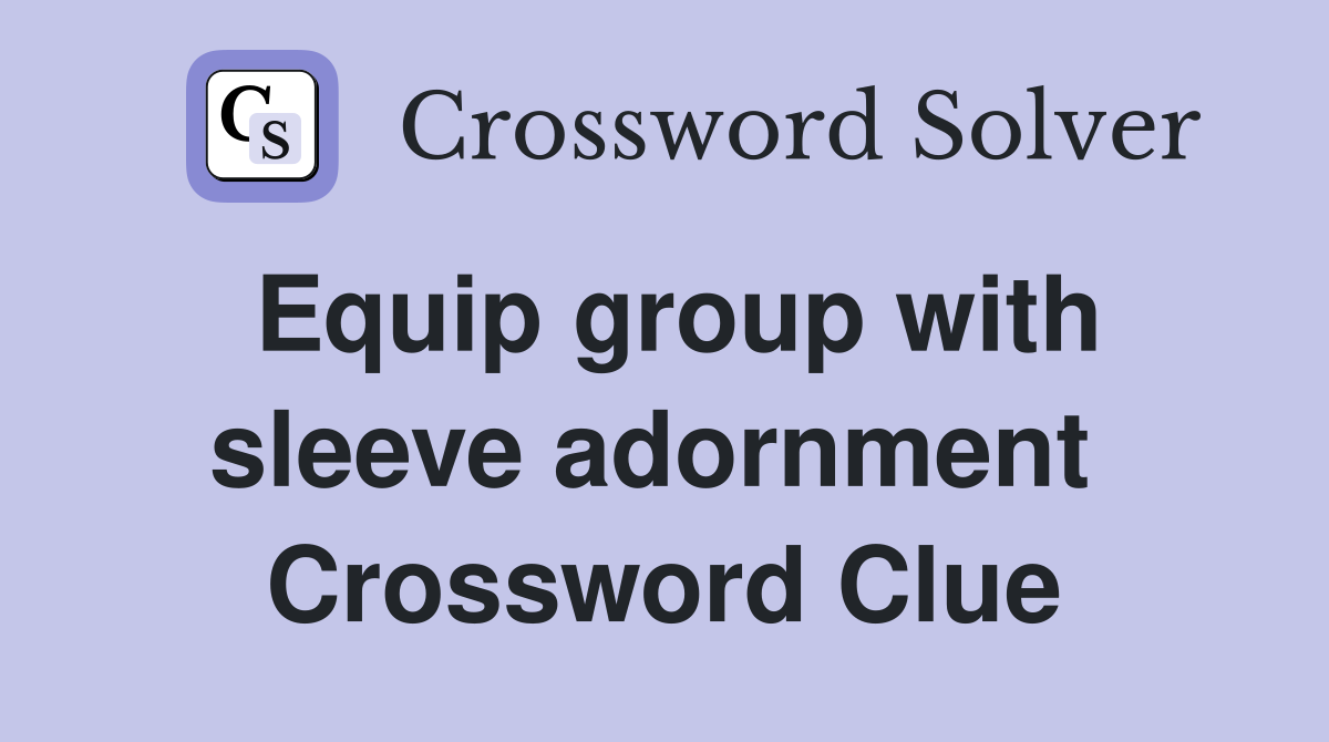 Equip group with sleeve adornment  Crossword Clue
