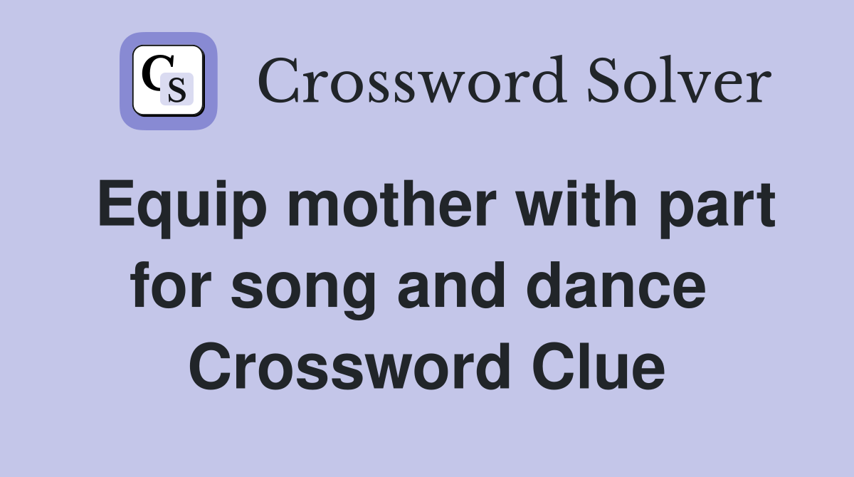 Equip mother with part for song and dance  Crossword Clue