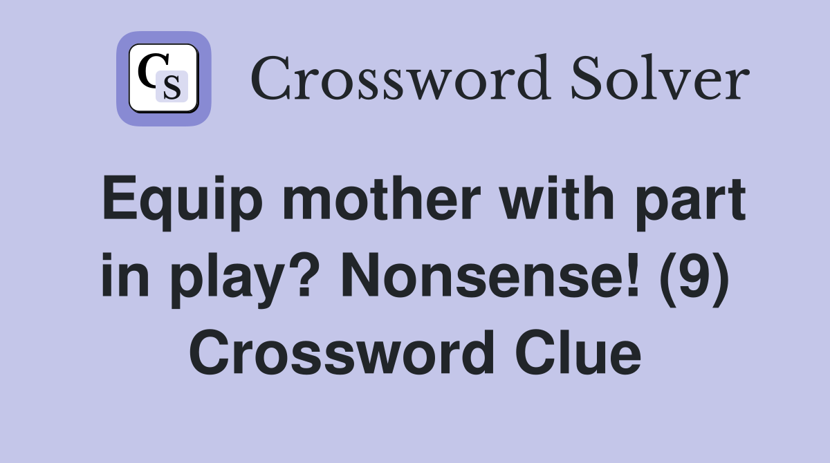 Equip mother with part in play? Nonsense! (9) Crossword Clue