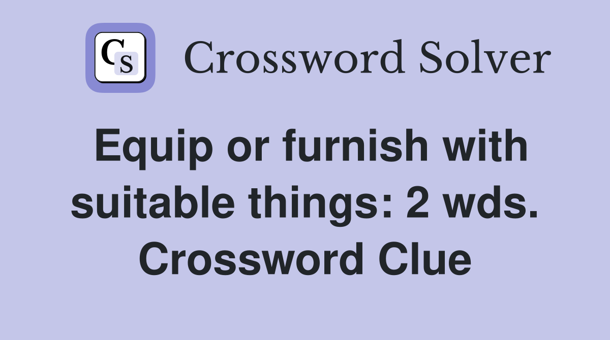 Equip or furnish with suitable things: 2 wds. Crossword Clue