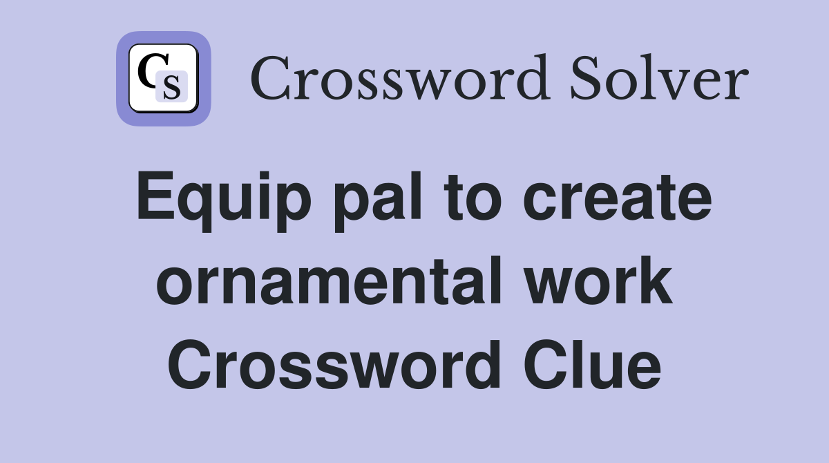 Equip pal to create ornamental work Crossword Clue