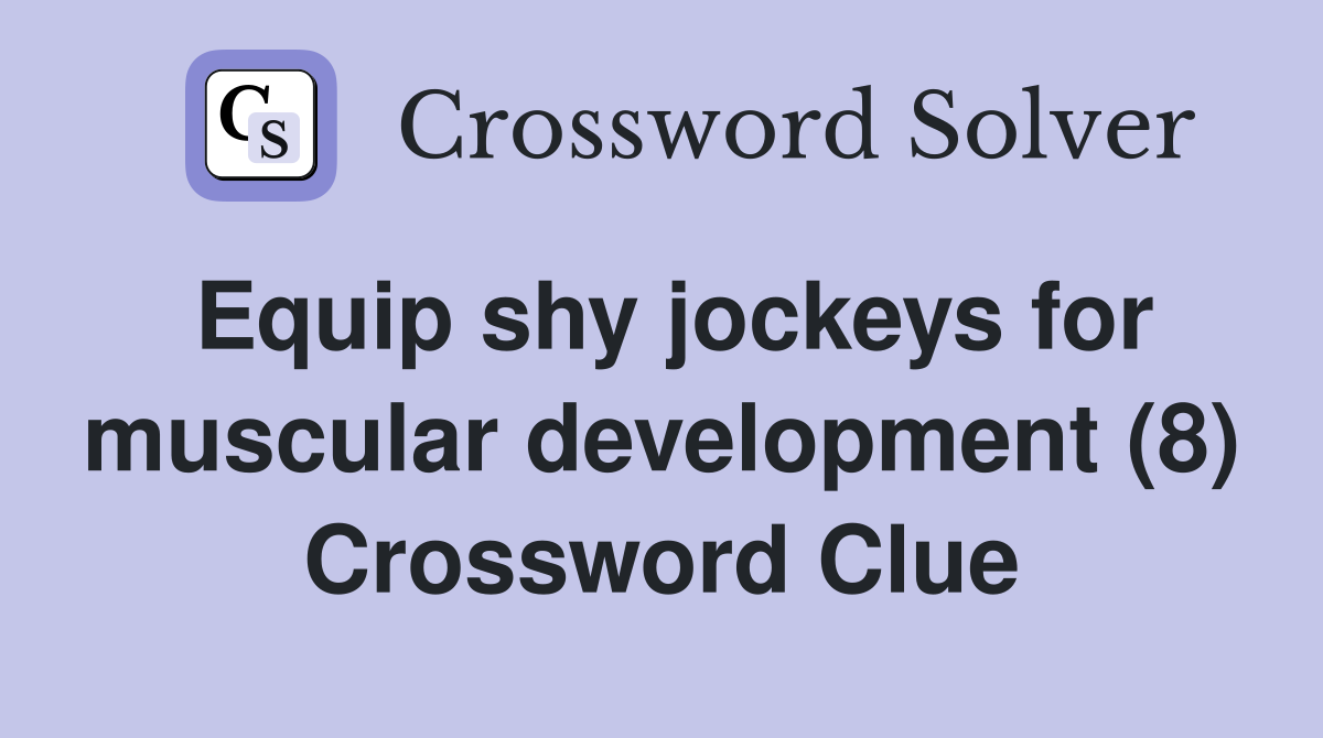 Equip shy jockeys for muscular development (8) Crossword Clue