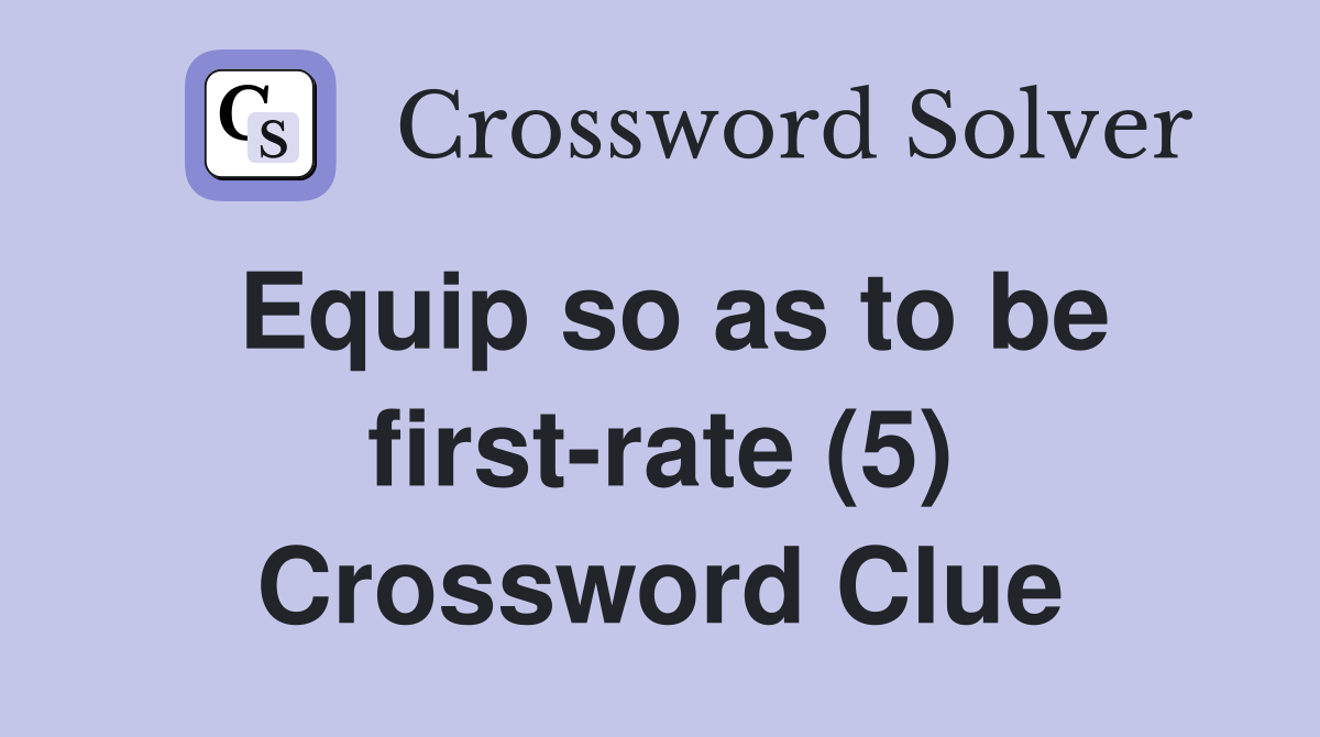 Equip so as to be first-rate (5) Crossword Clue