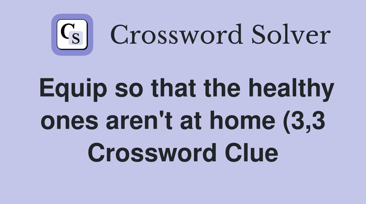 Equip so that the healthy ones aren #39 t at home (3 3) Crossword Clue Equip so that the healthy ones aren #39 t at home (3 3) Crossword Clue