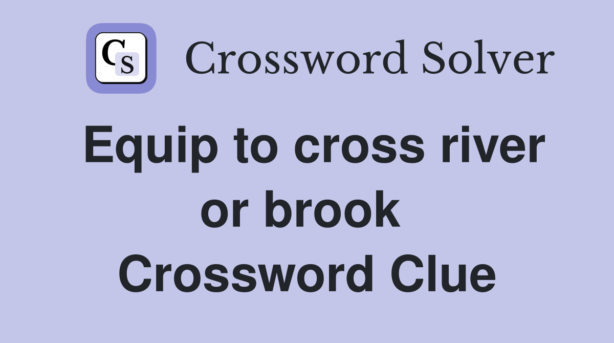 Equip to cross river or brook  Crossword Clue