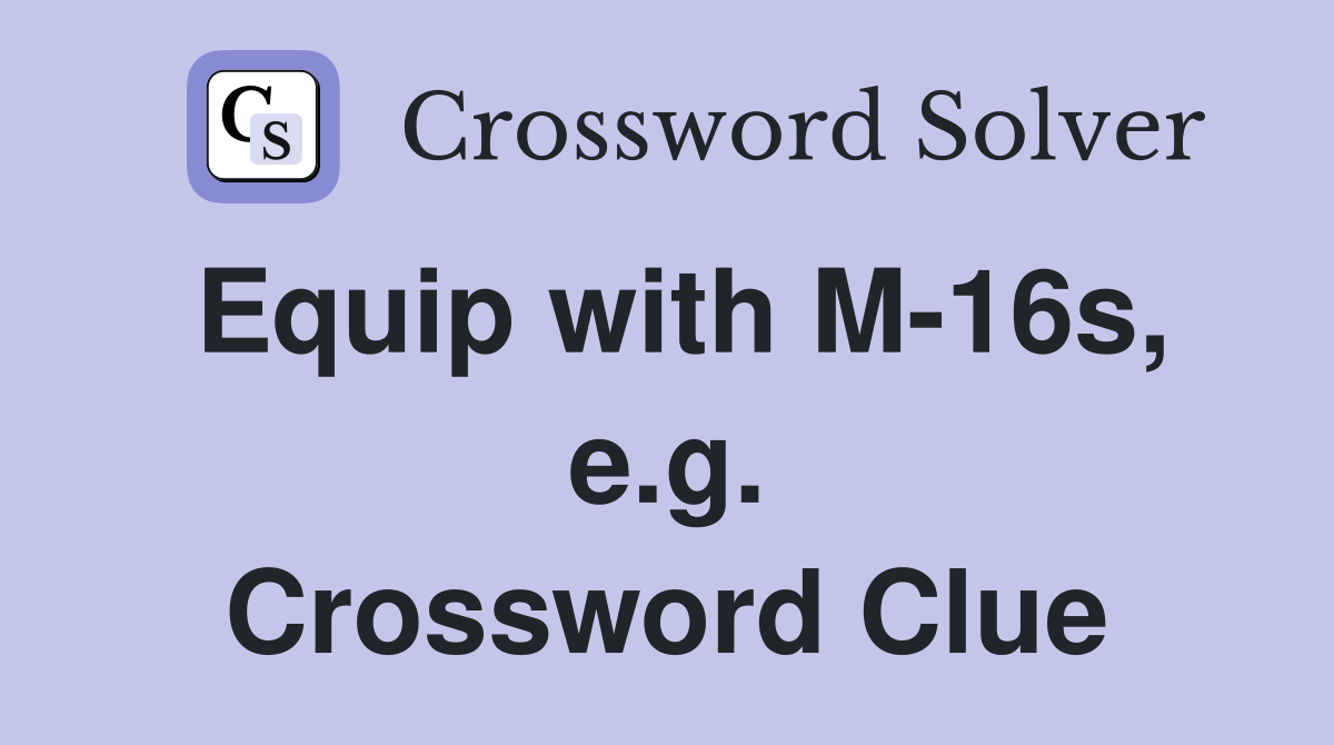 Equip with M-16s, e.g. Crossword Clue