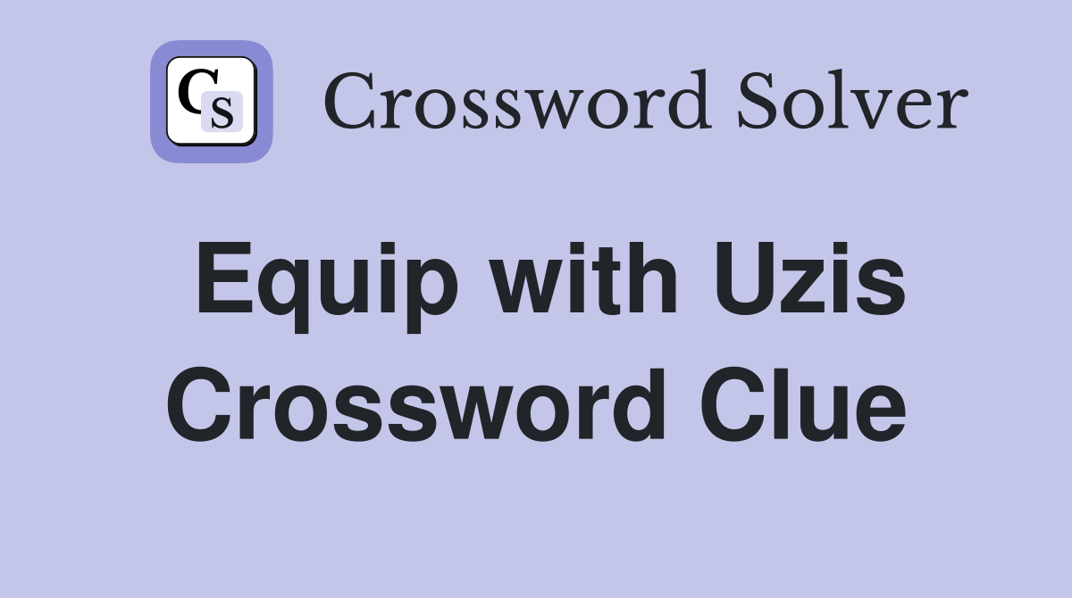 Equip with Uzis Crossword Clue