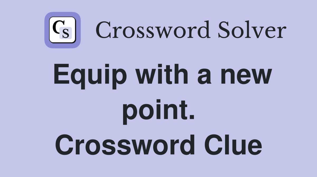 Equip with a new point. Crossword Clue