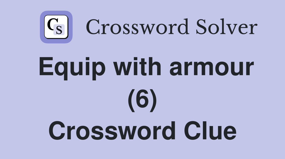 Equip with armour (6) Crossword Clue