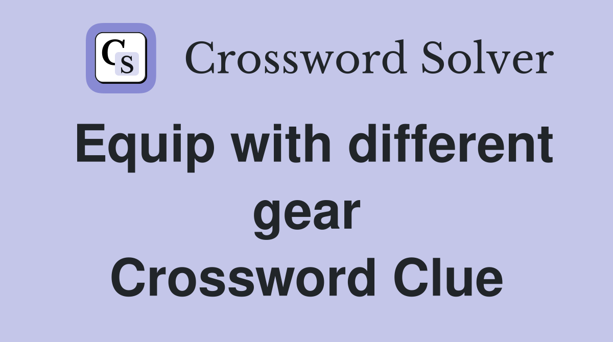 Equip with different gear Crossword Clue