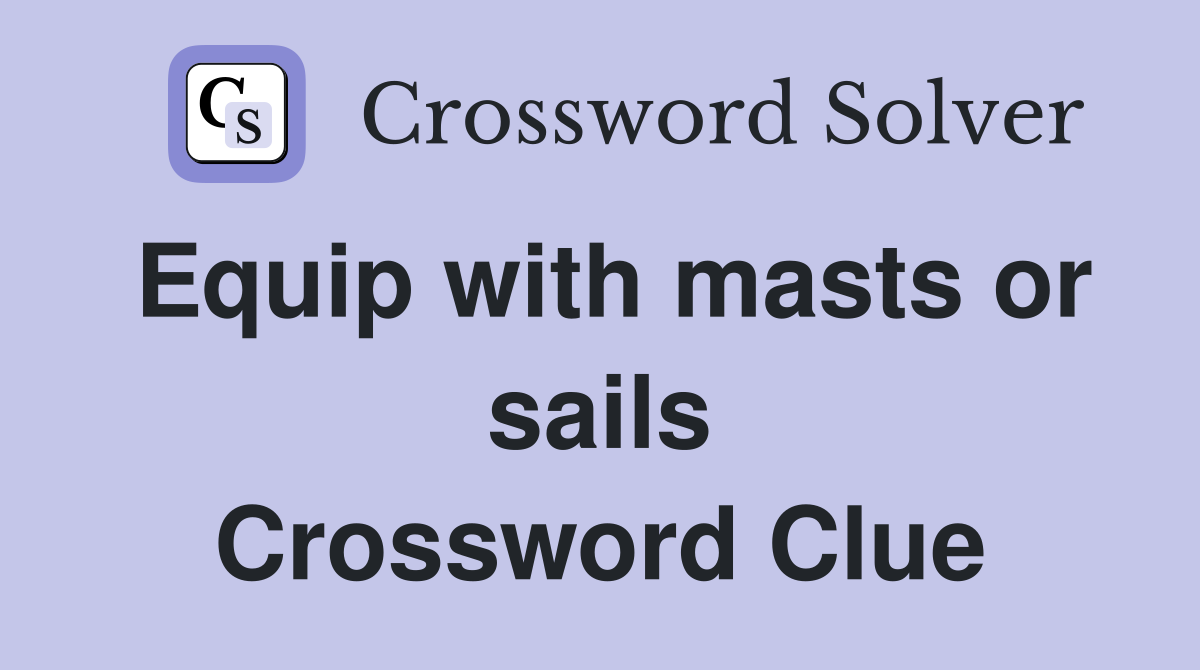 Equip with masts or sails Crossword Clue