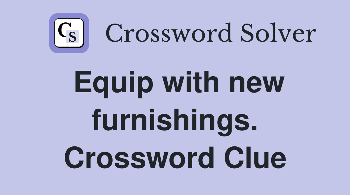 Equip with new furnishings. Crossword Clue
