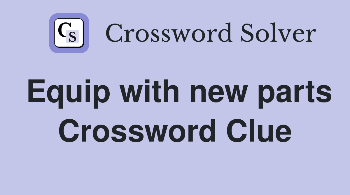 Equip with new parts Crossword Clue