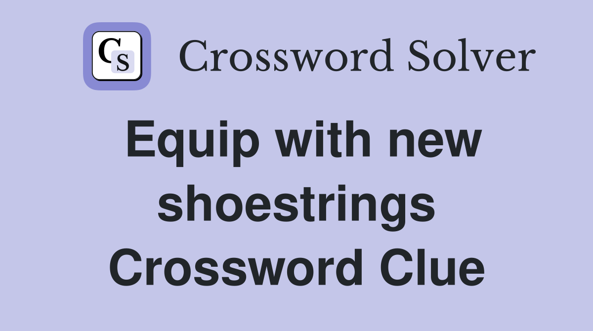 Equip with new shoestrings Crossword Clue