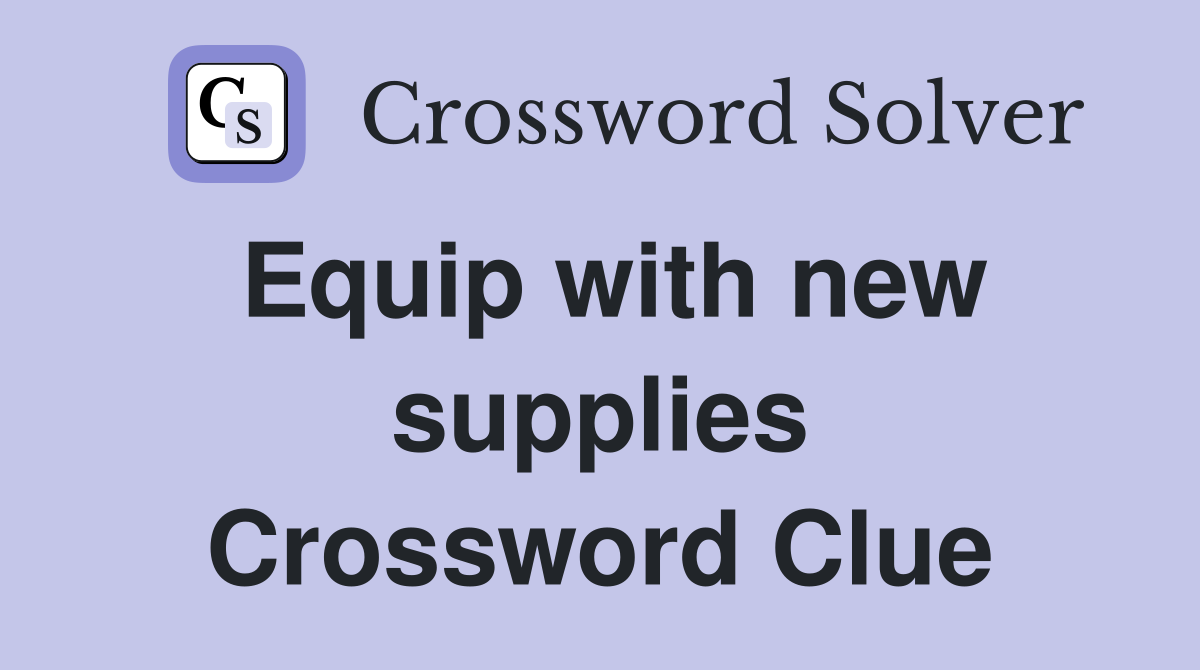 Equip with new supplies Crossword Clue