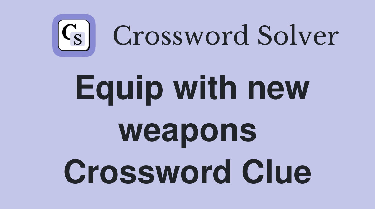 Equip with new weapons Crossword Clue