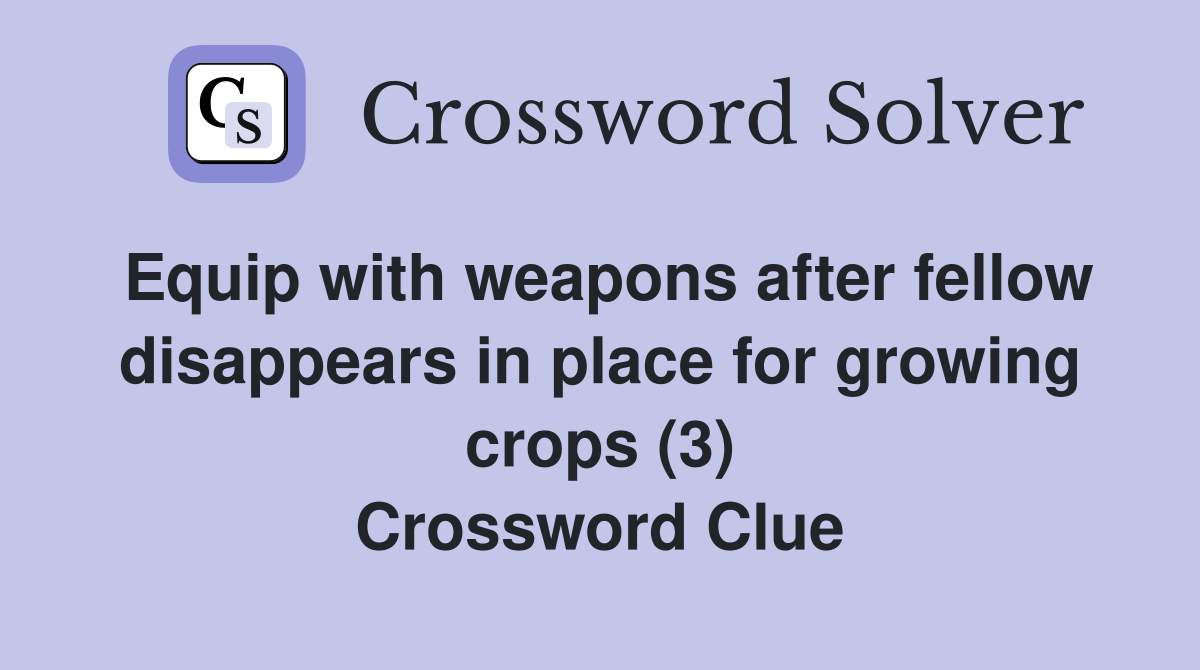 Equip with weapons after fellow disappears in place for growing crops (3) Crossword Clue