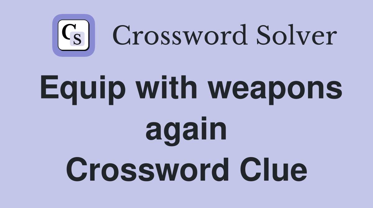 Equip with weapons again Crossword Clue