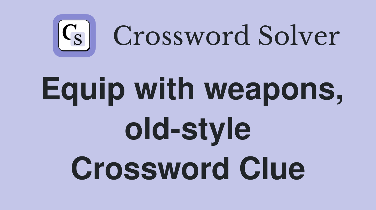 Equip with weapons, old-style Crossword Clue