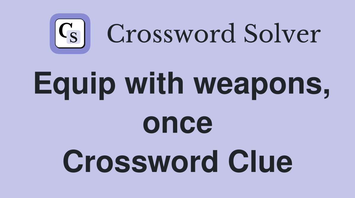 Equip with weapons, once Crossword Clue
