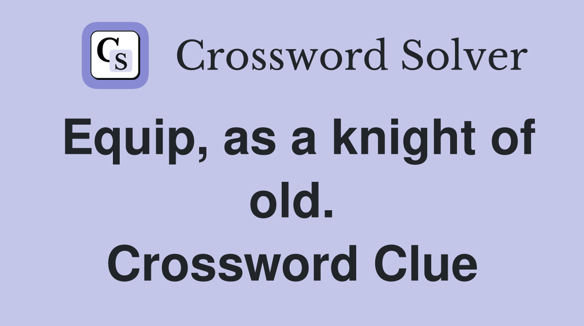 Equip, as a knight of old. Crossword Clue