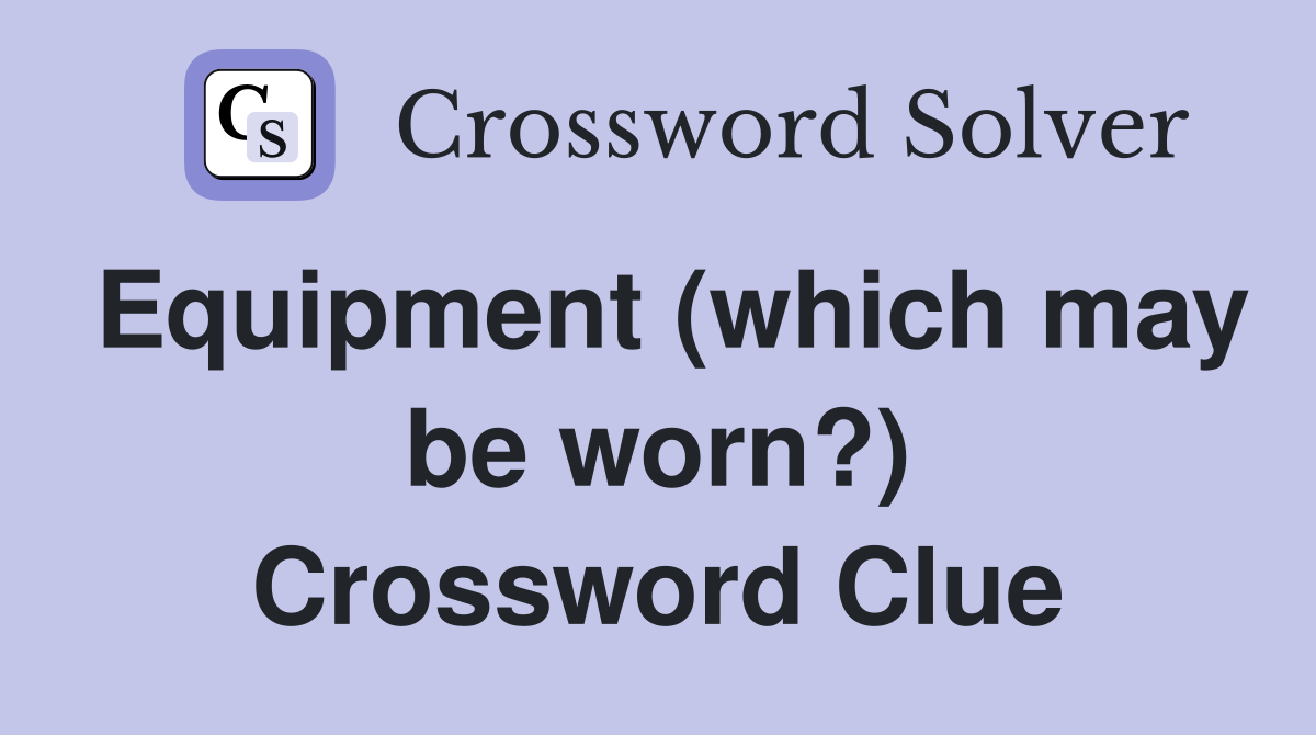 Equipment (which may be worn?) Crossword Clue