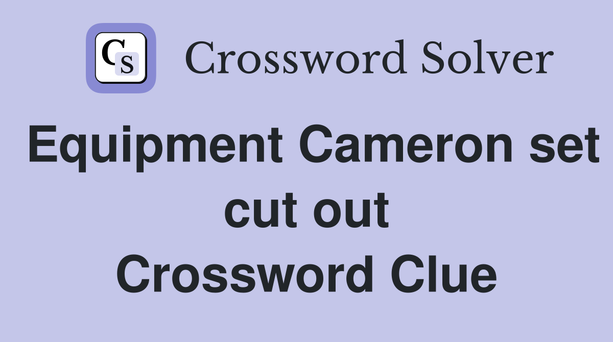 Equipment Cameron set cut out Crossword Clue