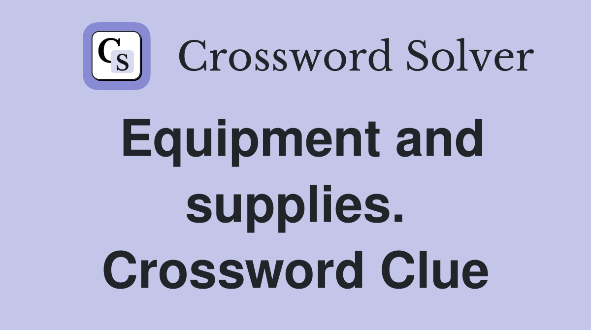Equipment and supplies. Crossword Clue