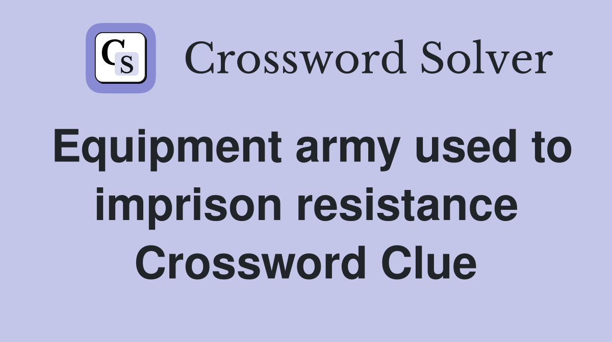Equipment army used to imprison resistance Crossword Clue