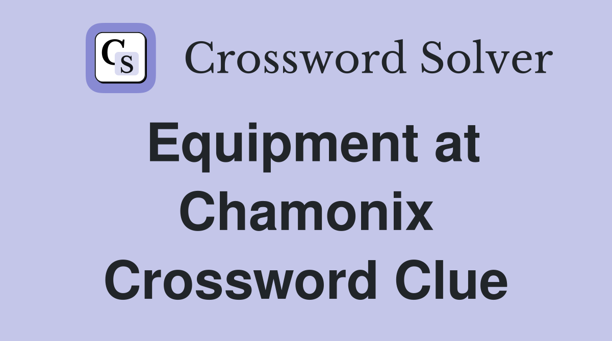 Equipment at Chamonix Crossword Clue