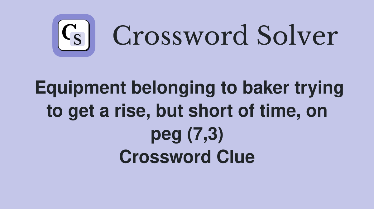 Equipment belonging to baker trying to get a rise, but short of time, on peg (7,3) Crossword Clue