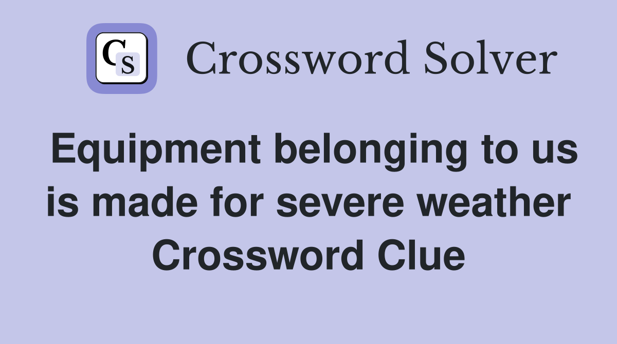 Equipment belonging to us is made for severe weather Crossword Clue