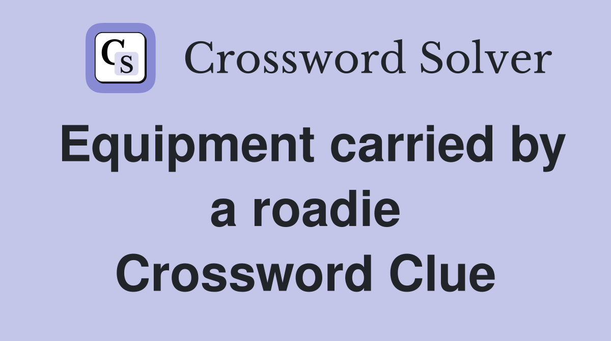 Equipment carried by a roadie Crossword Clue