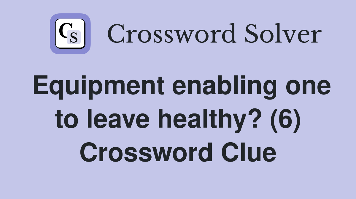 Equipment enabling one to leave healthy? (6) Crossword Clue