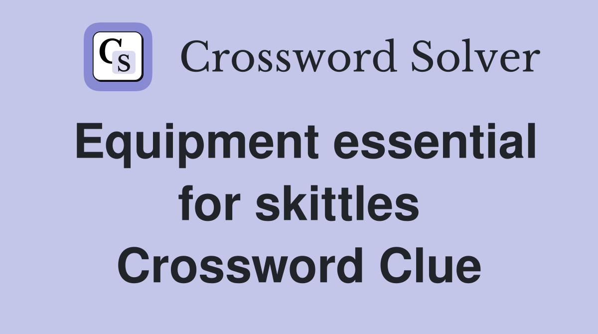 Equipment essential for skittles Crossword Clue