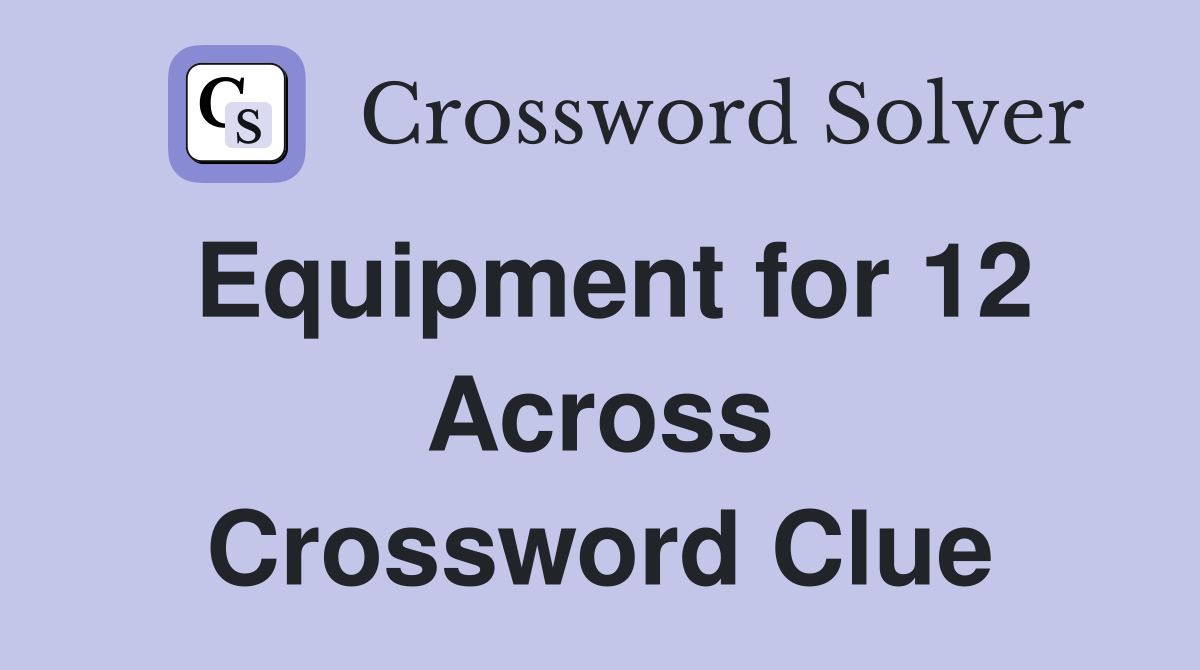 Equipment for 12 Across Crossword Clue