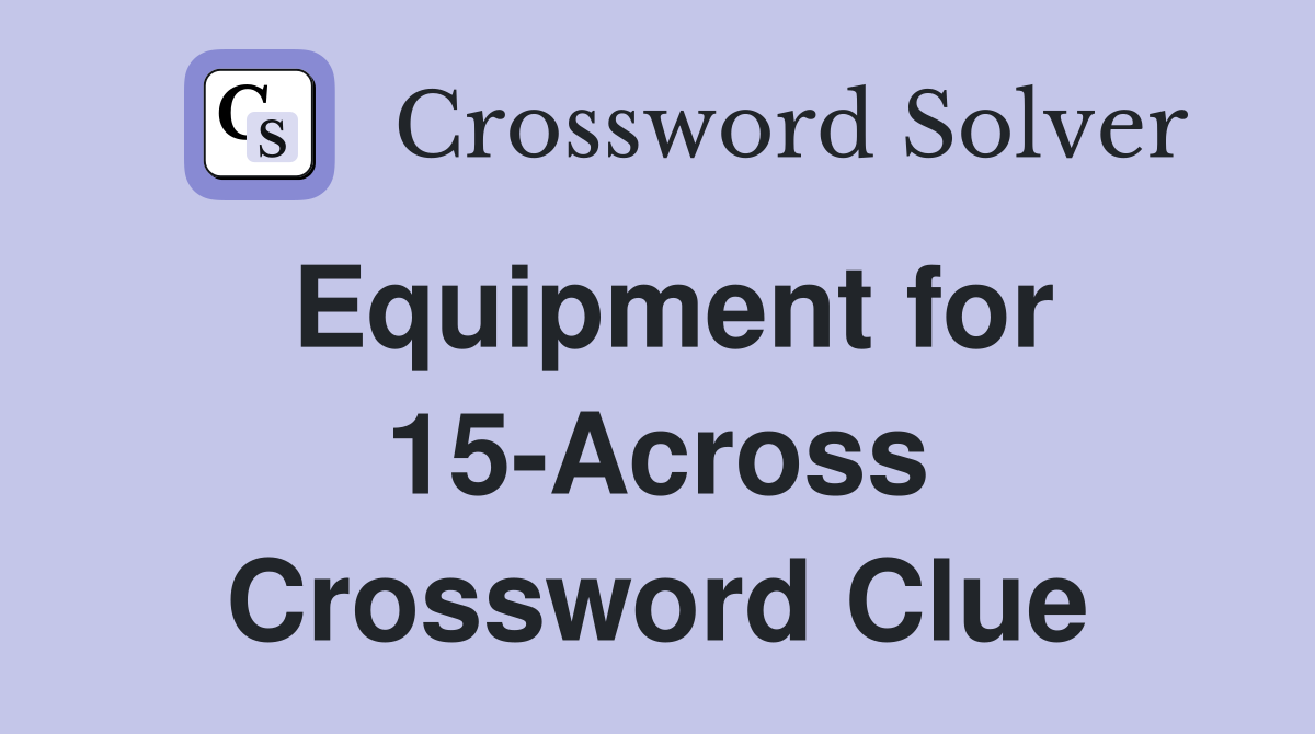 Equipment for 15-Across Crossword Clue