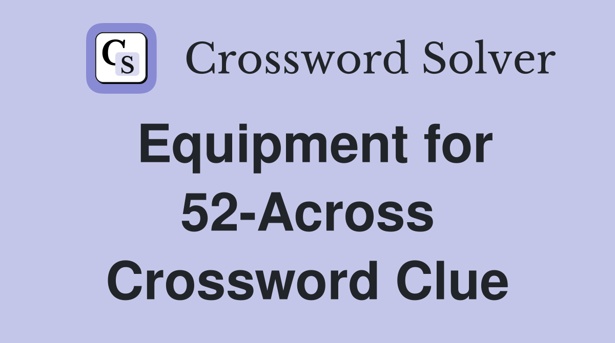 Equipment for 52-Across Crossword Clue