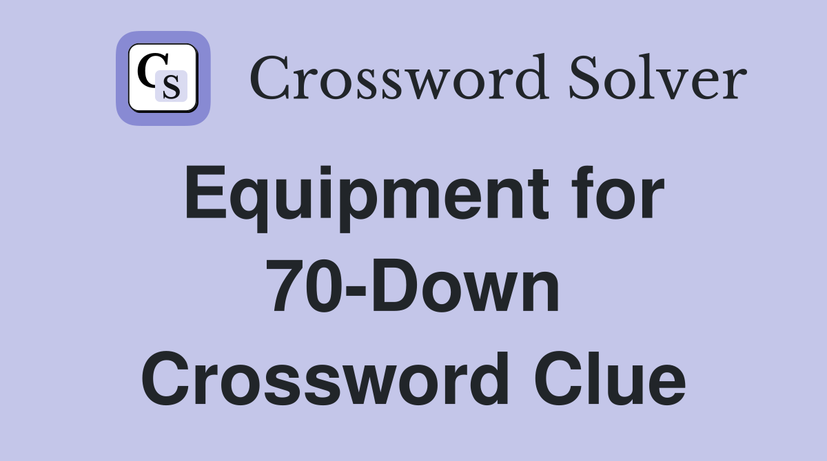Equipment for 70-Down Crossword Clue