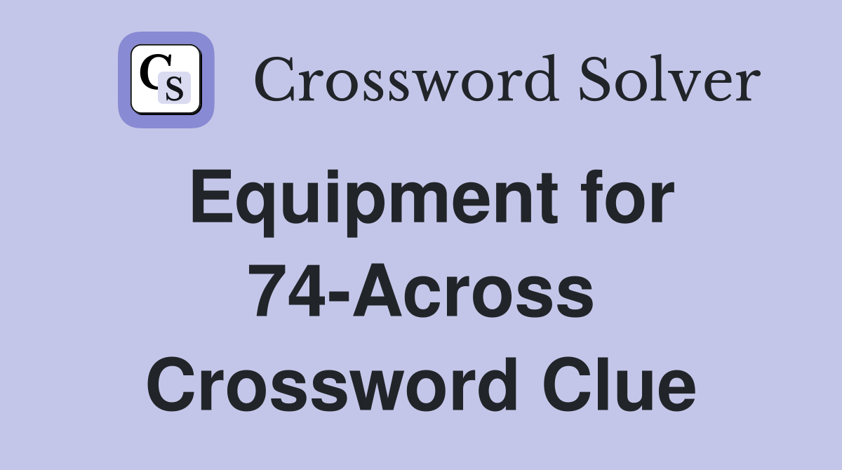 Equipment for 74-Across Crossword Clue