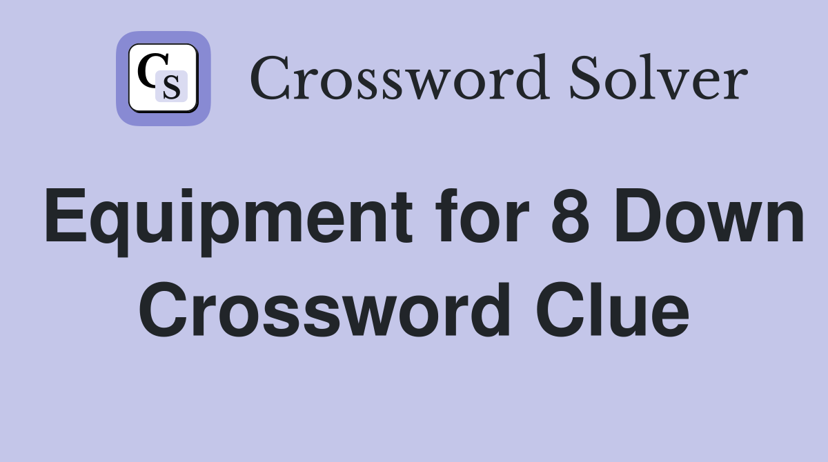 Equipment for 8 Down Crossword Clue