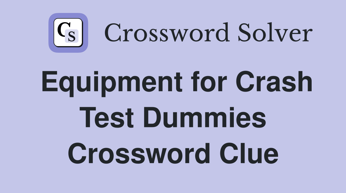 Equipment for Crash Test Dummies Crossword Clue
