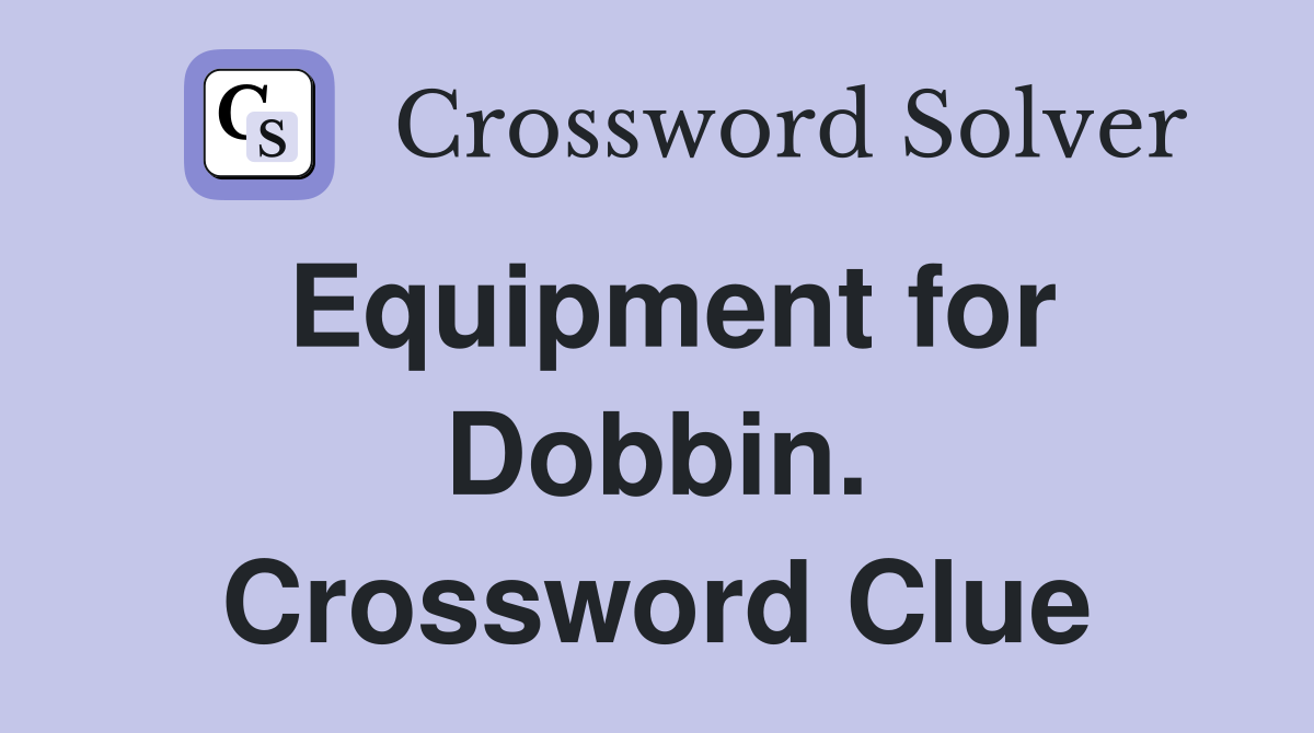 Equipment for Dobbin. Crossword Clue