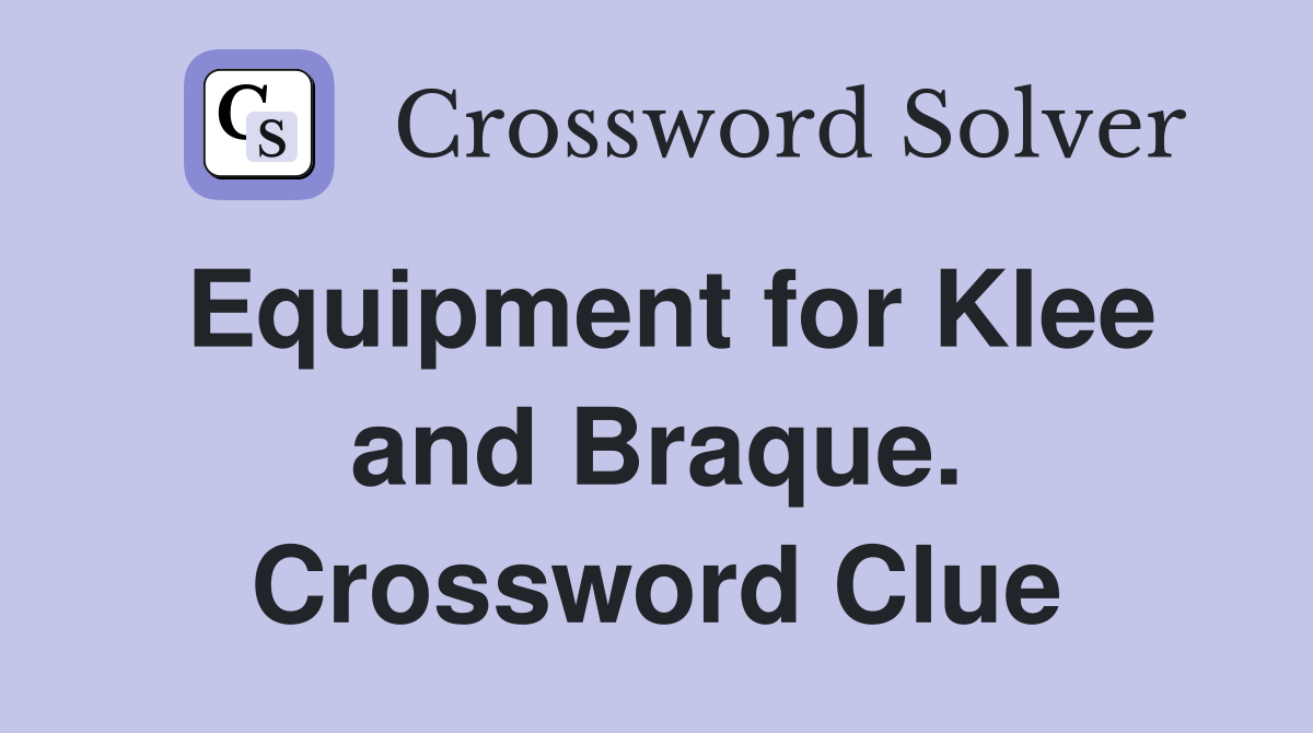 Equipment for Klee and Braque. Crossword Clue