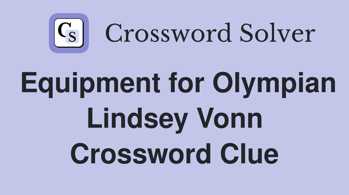 Equipment for Olympian Lindsey Vonn Crossword Clue