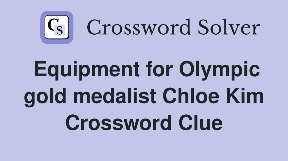 Equipment for Olympic gold medalist Chloe Kim Crossword Clue