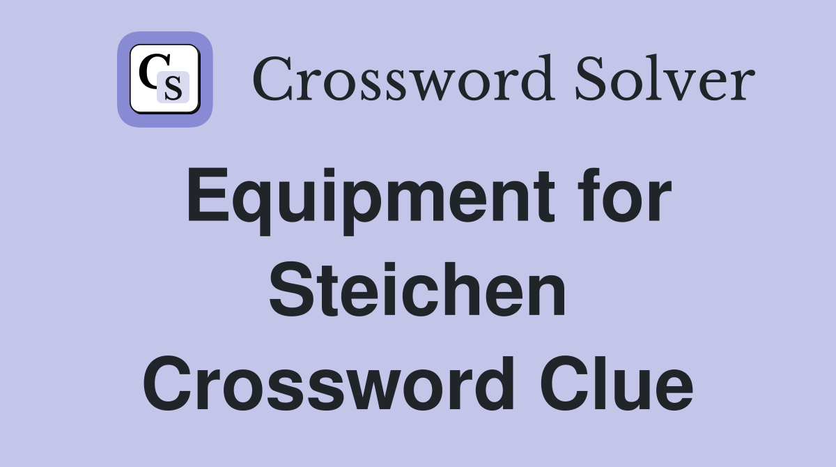 Equipment for Steichen Crossword Clue